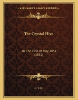 The Crystal Hive: Or The First Of May, 1851 1161932372 Book Cover