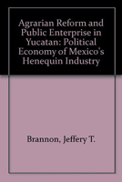 Agrarian Reform and Public Enterprise in Mexico: The Political Economy of Yucatan's Henequen Industry 0817302824 Book Cover