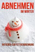 Abnehmen Im Winter - Ratgeber Zur Fettverbrennung: Stoffwechsel Ankurbeln Und Fett Verbrennen Mit Praktischen Strategien! - Mit Rezepten Zum Dauerhaften Abnehmen 1541030710 Book Cover