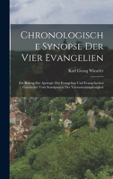 Chronologische Synopse Der Vier Evangelien: Ein Beitrag Zur Apologie Der Evangelien Und Evangelischen Geschichte Vom Standpuncte Der Voraussetzungslosigkeit 1017592837 Book Cover