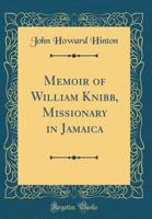 Memoir of William Knibb, Missionary in Jamaica - Primary Source Edition 101761511X Book Cover