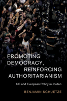Promoting Democracy, Reinforcing Authoritarianism: Us and European Policy in Jordan 1108493386 Book Cover