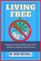 Living Free: Simple Practical Methods To Get Rid Of Substance Addiction And Live Clean B0BJY9PP6H Book Cover