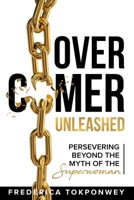 Overcomer Unleashed: Perserving Beyond the Myth of a Superwoman 1943342318 Book Cover