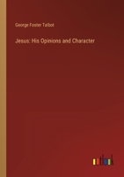 Jesus: His Opinions and Character 3385319897 Book Cover