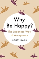 Why Be Happy?: The Japanese Way of Acceptance 1529338786 Book Cover