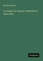 Le masque de velours; Vaudeville en deux actes (French Edition) 3563215146 Book Cover