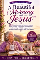 A Beautiful Morning with Jesus: 365 Daily Devotions for Women to Discover God's Creation, Experience Lasting Serenity, Embrace Hope-Filled Living, and ... Prayer Every Season (A Woman In God's Mind) B0H9ZW9PLM Book Cover