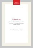 Plains Cree: A Grammatical Study Transactions, American Philosophical Society (vol. 63, Part 5) (Transactions of the American Philosophical Society) 1422375455 Book Cover