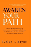 AWAKEN YOUR PATH: The Breakthrough Guide to Discovering Your Purpose, Building an Authentic Life, and Creating Career Clarity and Success B0F9YJ88Q3 Book Cover