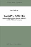 Talking Wolves: Thomas Hobbes on the Language of Politics and the Politics of Language (Synthese Library) 0792344251 Book Cover