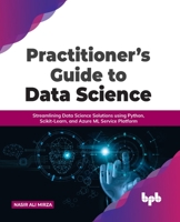 Practitioner’s Guide to Data Science: Streamlining Data Science Solutions using Python, Scikit-Learn, and Azure ML Service Platform 9391392873 Book Cover