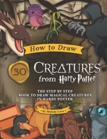 How to Draw 30 Creatures from Harry Potter: The Step by Step Book to Draw Magical Creatures in Harry Potter B088LBZTH2 Book Cover