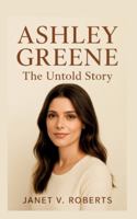 Ashley Greene: The Untold Story 3384759826 Book Cover