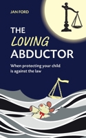 The Loving Abductor: When Protecting Your Child is Against the Law 1915472180 Book Cover
