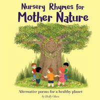 Nursery Rhymes for Mother Nature: Alternative Poems for a Healthy Planet. 1987459113 Book Cover