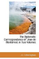 The Diplomatic Correspondence of Jean de Montereul, in Two Volumes 1018246142 Book Cover