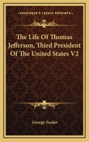 The Life of Thomas Jefferson, Third President of the United States V2 1162747293 Book Cover