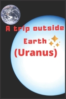 A trip outside Earth (Uranus) B085RVQ44V Book Cover
