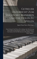 Getreuer Unterricht Zum Singen Mit Manieren Und Die Violin Zu Spielen: Zum Gebrauch Und Nutzen Der Anfänger Zur Erleichterung Deren Herren ... Nebst Einem Alphab... 1017583129 Book Cover