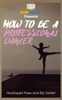 How To Be a Professional Dancer 153918255X Book Cover