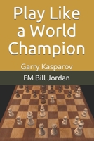 Play Like a World Champion: Garry Kasparov 1075731216 Book Cover