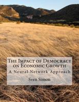 The Impact of Democracy on Economic Growth: A Neural Network Approach 1466271663 Book Cover