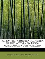 Bar�metro Conyugal, Comedia en Tres Actos y en Prosa, Arreglada � Nuestra Escena 0530199432 Book Cover