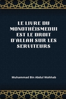 Le Livre Du Monothéismequi Est Le Droit d'Allah Sur Les Serviteurs 1805456490 Book Cover