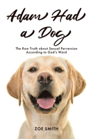 Adam Had a Dog: The Raw Truth about Sexual Perversion According to God's Word 1639039430 Book Cover