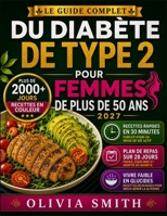 LE GUIDE COMPLET DU DIABÈTE DE TYPE 2 POUR FEMMES DE PLUS DE 50 ANS 2027: 120 Pauvres en Glucides + Plan Alimentaire de 28 Jours pour Gérer la ... et Manger Sainement Après 50 (French Edition) B0HFN6GRCJ Book Cover