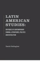 Latin American Studies: Critiques of Contemporary Cinema, Literatures, Politics and Revolution 1936320207 Book Cover