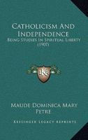 Catholicism and Independence: Being Studies in Spiritual Liberty 1017115176 Book Cover