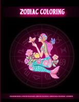 Zodiac Coloring: Coloring Book For Adults With Amazing Astrology Design and Horoscope Signs for Colorist Artist to Create Art Masterpiece and Relaxation (Coloring Books for Grown Ups) - Large Size (8. 1077908555 Book Cover
