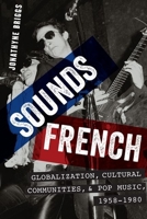 Sounds French: Globalization, Cultural Communities and Pop Music, 1958-1980 0199377065 Book Cover