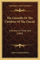 The Gitanilla Or The Children Of The Zincali: A Drama, In Three Acts 1120885590 Book Cover