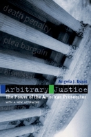 Arbitrary Justice: The Power of the American Prosecutor 0195177363 Book Cover