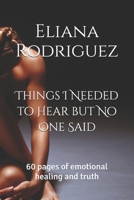 Things I Needed to Hear but No One Said: 60 pages of emotional healing and truth B0FBLGNK49 Book Cover