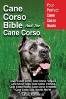 Cane Corso Bible And the Cane Corso: Your Perfect Cane Corso Guide Covers Cane Corso, Cane Corso Puppies, Cane Corso Dogs, Cane Corso Training, Cane ... Breeders, Cane Corso Size, Health, More! 1911355589 Book Cover