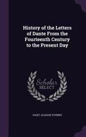 History of the Letters of Dante From the Fourteenth Century to the Present Day 1359285857 Book Cover