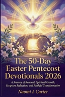 The 50-Day Easter Pentecost Devotionals 2026: A Journey of Renewal, Spiritual Growth, Scripture Reflection, and Faithful Transformation B0GPY1KH6P Book Cover