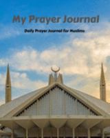 My Prayer Journal: Daily Prayer Journal for Muslims: Guide to Help you Pray 5 Times a Day and Keep Reading Quran & Daily Hadith 1691927082 Book Cover