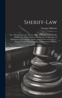 Sheriff-Law: Or, a Practical Treatise On the Office of Sheriff, Undersheriff, Bailiffs, Etc., Their Duties at the Election of Members of Parliament ... Writs of Inquiry, Compensation Notices, 1020373814 Book Cover