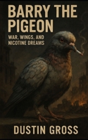 Barry the Pigeon: War, Wings, and Nicotine Dreams B0F3JX9V3G Book Cover