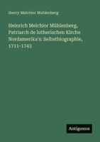 Heinrich Melchior Mühlenberg, Patriarch de lutherischen Kirche Nordamerika's: Selbstbiographie, 1711-1743 (German Edition) 3563455635 Book Cover