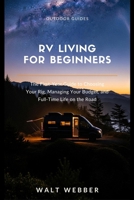 RV Living for Beginners: The First-Year Guide to Full-Time Life on the Road — Choosing Your Rig, Managing Your Budget, and Everything Nobody Tells You About Living in 300 Square Feet (Outdoor Guides) B0H5SM7P3G Book Cover