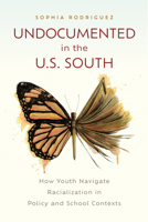Undocumented in the U.S. South: How Youth Navigate Racialization in Policy and School Contexts (Critical Issues in American Education) 1978828829 Book Cover
