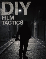 DIY Film Tactics: A No-Permission Guide to Writing, Shooting, and Finishing Powerful Independent Films B0GM6B1KMP Book Cover