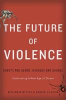 The Future of Violence: Robots and Germs, Hackers and Drones Confronting a New Age of Threat 0465089747 Book Cover