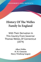 History Of The Welles Family In England: With Their Derivation In This Country From Governor Thomas Welles, Of Connecticut 1016632738 Book Cover